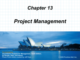 Chapter 13  Project Management  To accompany Quantitative Analysis for Management, Tenth Edition, by Render, Stair, and Hanna Power Point slides created by Jeff Heyl  © 2008