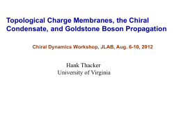 Topological Charge Membranes, the Chiral Condensate, and Goldstone Boson Propagation Chiral Dynamics Workshop, JLAB, Aug.
