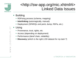 Linked Data Issues  Building  RDFising process (schema, mapping)  Interlinking (automagically, manual)  Deployment (SPARQL end point, dump, RDFa, etc.)   Using      Provenance, trust,