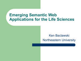 Emerging Semantic Web Applications for the Life Sciences  Ken Baclawski Northeastern University Introduction       The web is a versatile infrastructure for basic data availability. The main emphasis.