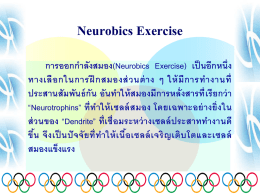 Neurobics Exercise การออกกาลังสมอง(Neurobics Exercise) เป็ นอีกหนึ่ง ทางเลื อ กในการฝึ กสมองส่ วนต่ า ง ๆ ให้ มี ก ารท างานที่ ประสานสัมพันธ์ กัน อันทาให้ สมองมีการหลั่งสารที่