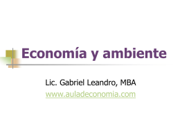 Economía y ambiente Lic. Gabriel Leandro, MBA www.auladeconomia.com Economía y ambiente      Dado que prácticamente cualquier actividad económica puede tener algún costo ambiental, es necesario hacer.