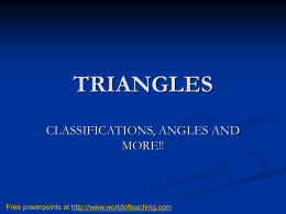 TRIANGLES CLASSIFICATIONS, ANGLES AND MORE!!  Free powerpoints at http://www.worldofteaching.com Different Types of Triangles        There are several different types of triangles. You can classify a triangle.