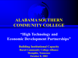 ALABAMA SOUTHERN COMMUNITY COLLEGE “High Technology and Economic Development Partnerships” Building Institutional Capacity Rural Community College Alliance Memphis, Tennessee October 8, 2002