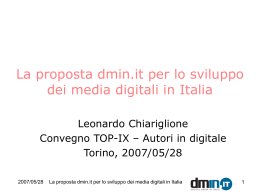 La proposta dmin.it per lo sviluppo dei media digitali in Italia Leonardo Chiariglione Convegno TOP-IX &ndash; Autori in digitale Torino, 2007/05/28 2007/05/28  La proposta dmin.it per.