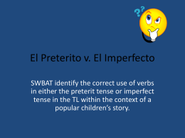 El Preterito v. El Imperfecto SWBAT identify the correct use of verbs in either the preterit tense or imperfect tense in the TL.