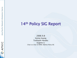 14th Policy SIG Report 2006.9.8 Kenny Huang Toshiyuki Hosaka Eugene Li Chair/co-chair of APNIC Address Policy SIG.