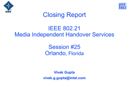 Closing Report IEEE 802.21 Media Independent Handover Services Session #25 Orlando, Florida  Vivek Gupta vivek.g.gupta@intel.com Agenda • Accomplishments • WG Election Update • Comment Resolution Update • Study Group Updates •