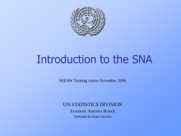 Introduction to the SNA SEEAW Training course November 2006  UN STATISTICS DIVISION Economic Statistics Branch National Accounts Section.