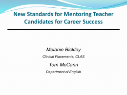 New Standards for Mentoring Teacher Candidates for Career Success  Melanie Bickley Clinical Placements, CLAS  Tom McCann Department of English.