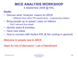 MICE ANALYSIS WORKSHOP 4 September 2008 @ RAL Goals: • Discuss what ‘Analysis’ means for MICE • Different from other PP experiments – engineering.