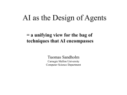 AI as the Design of Agents = a unifying view for the bag of techniques that AI encompasses Tuomas Sandholm Carnegie Mellon University Computer Science.