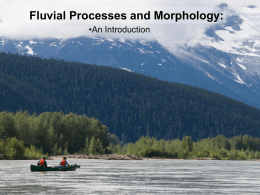 Fluvial Processes and Morphology: •An Introduction The Simple Big Picture: Landscapes Generated Through global Tectonics (Endogenic Processes)  Landscapes Erode Anything above Sealevel is constantly dismantled  Geomorphic Agents: •Ice •Wind  •Water.