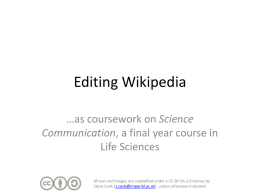Editing Wikipedia …as coursework on Science Communication, a final year course in Life Sciences All text and images are copylefted under a CC-BY-SA-3.0 license.