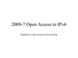 2009-7 Open Access to IPv6 Shepherds: Cathy Aronson, Owen Delong Policy Statements • Modifies existing IPv6 Policy • Remove “by advertising that connectivity.