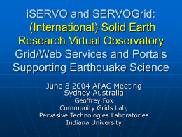 iSERVO and SERVOGrid: (International) Solid Earth Research Virtual Observatory Grid/Web Services and Portals Supporting Earthquake Science June 8 2004 APAC Meeting Sydney Australia  Geoffrey Fox Community Grids Lab, Pervasive.