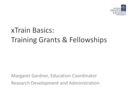 xTrain Basics: Training Grants & Fellowships  Margaret Gardner, Education Coordinator Research Development and Administration.