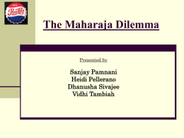 The Maharaja Dilemma Presented by  Sanjay Pamnani Heidi Pellerano Dhanusha Sivajee Vidhi Tambiah Situation Overview Maharaja Corporation  July, 1991 Exclusive Franchise Ole Spring Bottlers Joint Venture  May, 1995 Capital injection by Maharaja $2 Million.