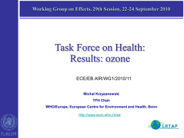 Working Group on Effects, 29th Session, 22-24 September 2010  Task Force on Health: Results: ozone ECE/EB.AIR/WG1/2010/11 Michal Krzyzanowski TFH Chair WHO/Europe, European Centre for Environment and.