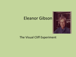 Eleanor Gibson  The Visual Cliff Experiment Gibson • Eleanor J. Gibson is known for being one of the first people to devote time.