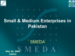 Small & Medium Enterprises in Pakistan  SMEDA May 10, 2005 Lahore SME Sector in Pakistan  3.2 million business units in Pakistan  Over 99% business.