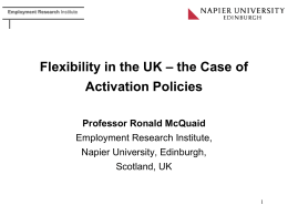 Employment Research Institute  Flexibility in the UK – the Case of Activation Policies Professor Ronald McQuaid Employment Research Institute, Napier University, Edinburgh, Scotland, UK.