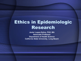 Ethics in Epidemiologic Research Javier Lopez-Zetina, PhD, MA Associate Professor Department of Health Science California State University, Long Beach.