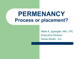 PERMENANCY Process or placement? Mark A. Spangler, MA, LPC Executive Director Davis-Stuart., Inc. permanent adj.