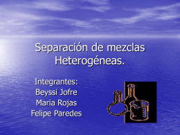Separación de mezclas Heterogéneas. Integrantes: Beyssi Jofre Maria Rojas Felipe Paredes introducción • En un estado natural de las sustancias generalmente  •  • • • •  forman mezclas.