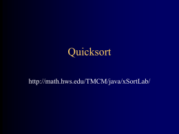 Quicksort http://math.hws.edu/TMCM/java/xSortLab/ Quicksort I • To sort a[left...right]: 1. if left  1.1. Partition a[left...right] such that: all a[left...p-1] are less than a[p], and all a[p+1...right]