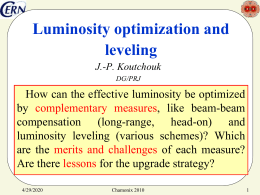 Luminosity optimization and leveling J.-P. Koutchouk DG/PRJ  How can the effective luminosity be optimized by complementary measures, like beam-beam compensation (long-range, head-on) and luminosity leveling (various schemes)?