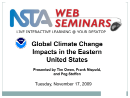 LIVE INTERACTIVE LEARNING @ YOUR DESKTOP  Global Climate Change Impacts in the Eastern United States Presented by Tim Owen, Frank Niepold, and Peg Steffen  Tuesday, November.