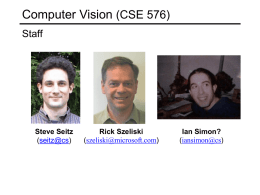 Computer Vision (CSE 576) Staff  Steve Seitz (seitz@cs)  Rick Szeliski (szeliski@microsoft.com)  Ian Simon? (iansimon@cs) Computer Vision (CSE 576) Today • computer vision overview • course overview • filtering  Handouts • signup sheet • intro.