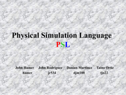 Physical Simulation Language: PSL John Hamer hamer  John Rodriguez jr534  Danian Martinez djm188  Taino Ortiz tjo22 Background Info • PSL is a language intended for the convenient analysis of motion and.
