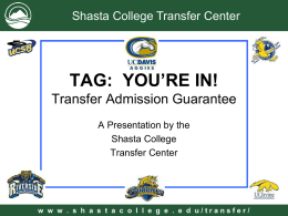 Shasta College Transfer Center  TAG: YOU’RE IN! Transfer Admission Guarantee A Presentation by the Shasta College Transfer Center  w w w .