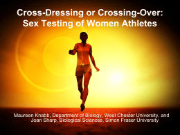 Cross-Dressing or Crossing-Over: Sex Testing of Women Athletes  Maureen Knabb, Department of Biology, West Chester University, and Joan Sharp, Biological Sciences, Simon Fraser.