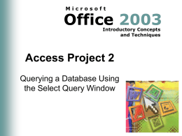 Microsoft  Office 2003 Introductory Concepts and Techniques  Access Project 2 Querying a Database Using the Select Query Window.