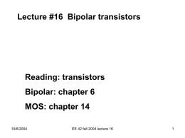 Lecture #16 Bipolar transistors  Reading: transistors  Bipolar: chapter 6 MOS: chapter 14 10/6/2004  EE 42 fall 2004 lecture 16