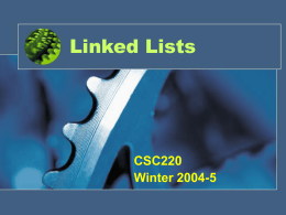 Linked Lists  CSC220 Winter 2004-5 Array vs Linked List  Array  Linked List  node  node  node What’s wrong with Array and Why lists?  • Disadvantages of arrays as storage data structures: –