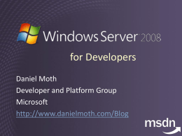 for Developers Daniel Moth Developer and Platform Group Microsoft http://www.danielmoth.com/Blog AGENDA Top 7 Ways To “Light Up” Your Apps on Windows Server 2008 Part 1 emphasis on IIS7,
