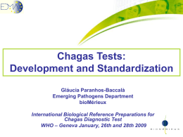 Chagas Tests: Development and Standardization Gláucia Paranhos-Baccalà Emerging Pathogens Department bioMérieux International Biological Reference Preparations for Chagas Diagnostic Test WHO – Geneva January, 26th and 28th 2009