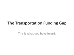 The Transportation Funding Gap This is what you have heard. Twenty Year Funding Needs to Achieve Desired Outcomes ($ billions) Scenario 1  Scenario 2  Scenario.