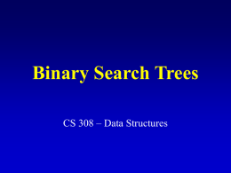 Binary Search Trees CS 308 – Data Structures What is a binary tree? • Property1: each node can have up to two successor.