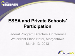 ESEA and Private Schools’ Participation Federal Program Directors’ Conference Waterfront Place Hotel, Morgantown March 13, 2013