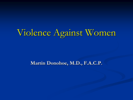 Violence Against Women Martin Donohoe, M.D., F.A.C.P. Violence Against Women Overview  Definitions  Epidemiology   Sexual  Assault/Rape  Sequelae of Domestic Violence.