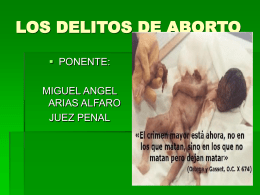 LOS DELITOS DE ABORTO  PONENTE: MIGUEL ANGEL ARIAS ALFARO JUEZ PENAL DEFINICION DEL ABORTO  LA MUERTE DEL PRODUCTO DE LA CONCEPCION EN CUALQUIER MOMENTO DEL EMBARAZO.