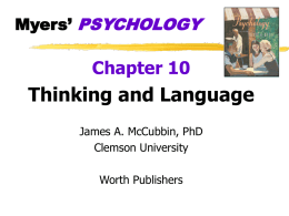 Myers’ PSYCHOLOGY  Chapter 10  Thinking and Language James A. McCubbin, PhD Clemson University Worth Publishers.