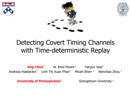 Detecting Covert Timing Channels with Time-deterministic Replay Ang Chen* W. Brad Moore+ Hanjun Xiao* Andreas Haeberlen* Linh Thi Xuan Phan* Micah Sherr + Wenchao Zhou.