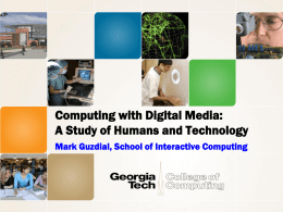 Computing with Digital Media: A Study of Humans and Technology Mark Guzdial, School of Interactive Computing.