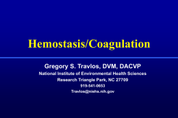 Hemostasis/Coagulation Gregory S. Travlos, DVM, DACVP National Institute of Environmental Health Sciences Research Triangle Park, NC 27709 919-541-0653 Travlos@niehs.nih.gov.